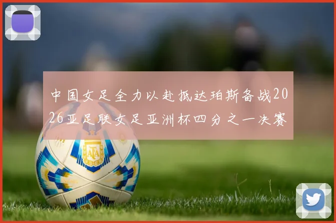 中国女足全力以赴抵达珀斯备战2026亚足联女足亚洲杯四分之一决赛